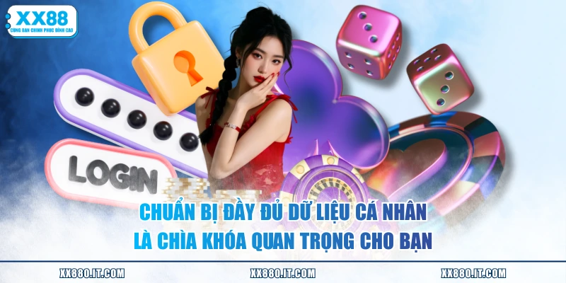 Chuẩn bị đầy đủ dữ liệu cá nhân là chìa khóa quan trọng cho bạn