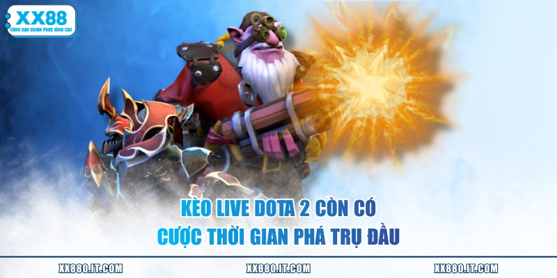 Kèo live DOTA 2 còn có cược thời gian phá trụ đầu