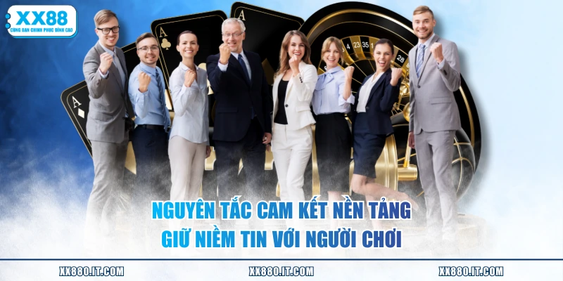 Nguyên tắc cam kết nền tảng giữ niềm tin với người chơi