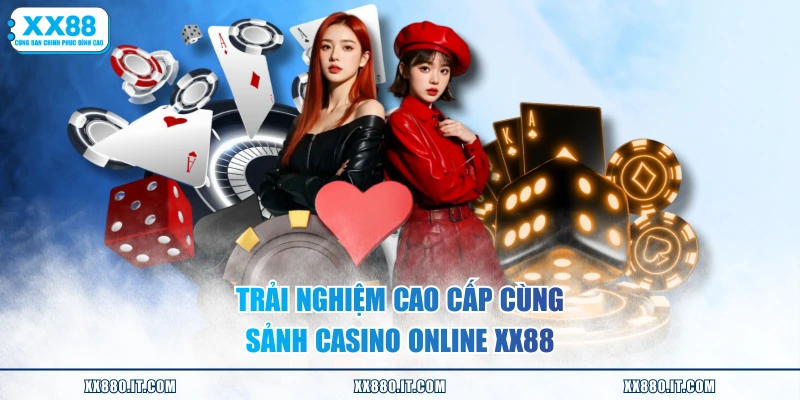 Trải nghiệm cao cấp cùng sảnh casino online XX88